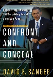 Confront and Conceal: Obama's Secret Wars and Surprising Use of American Power (David E. Sanger)
