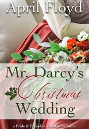 Mr. Darcy's Christmas Wedding: A Pride & Prejudice Holiday Variation (April Floyd)