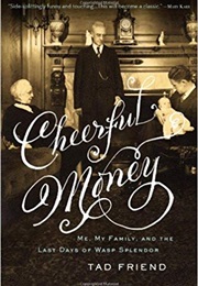 Cheerful Money: Me, My Family, and the Last Days of Wasp Splendor (Tad Friend)