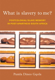 What Is Slavery to Me?: Postcolonial/Slave Memory in Post-Apartheid South Africa (Pumla Dineo Gqola)