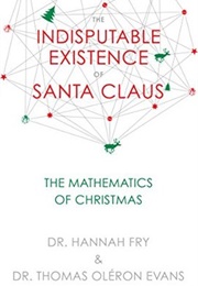 The Indisputable Existence of Santa Claus: The Mathematics of Christmas (Hannah Fry,  Thomas Oléron Evans)