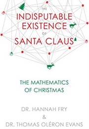 The Indisputable Existence of Santa Claus: The Mathematics of Christmas (Hannah Fry,  Thomas Oléron Evans)
