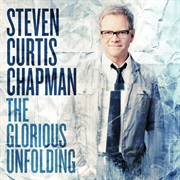 Steven Curtis Chapman- The Glorious Unfolding