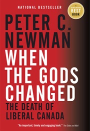 When the Gods Changed: The Death of Liberal Canada (Peter C. Newman)
