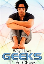 Why I Love Geeks (T.A. Chase)
