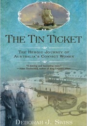 The Tin Ticket: The Heroic Journey of Australia's Convict Women (Deborah J. Swiss)