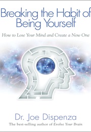 Breaking the Habit of Being Yourself (Joe Dispenza, Dr.)