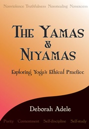 The Yamas & Niyamas: Exploring Yoga's Ethical Practice (Deborah Adele)