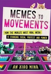 Memes to Movements: How the World's Most Viral Media Is Changing Social Protest and Power (An Xioa Mina)
