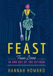 Feast: True Love in and Out of the Kitchen (Hannah Howard)
