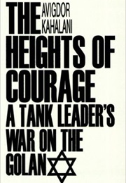 The Heights of Courage: A Tank Leader&#39;s War on the Golan (Avigdor Kahalani)
