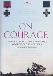 On Courage  Stories of Victoria Cross and George Cross Holders (The Sebastapol Project)