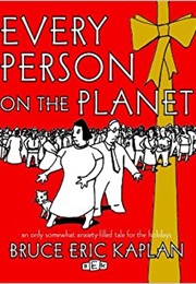 Every Person on the Planet: An Only Somewhat Anxiety-Filled Tale for the Holidays (Bruce Eric Kaplan)
