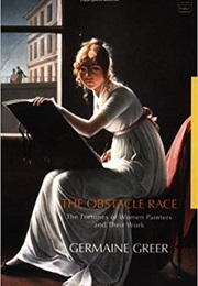 The Obstacle Race: Fortunes of Women Painters and Their Work (Germaine Greer)