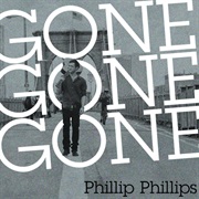 Gone, Gone, Gone - Phillip Phillips