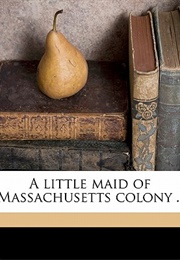 A Little Maid of Massachusetts Colony (Alice Turner Curtis)