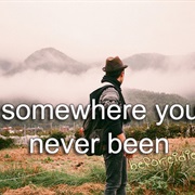Go Somewhere You&#39;ve Never Been