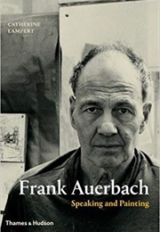 Frank Auerbach: Speaking and Painting (Catherine Lampert)