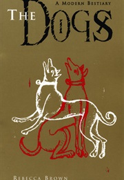 The Dogs: A Modern Bestiary (Rebecca Brown)