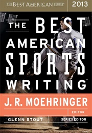 The Best American Sports Writing 2013 (J.R. Moehringer)