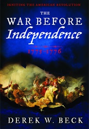 The War Before Independence: 1775-1776 (Derek W. Beck)