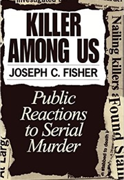 Killer Among Us: Public Reactions to Serial Murder (Joseph C. Fisher)