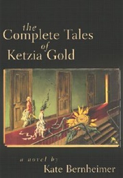 The Complete Tales of Ketzia Gold (Kate Bernheimer)