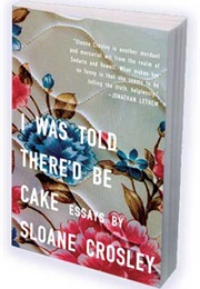 I Was Told There'd Be Cake (Sloane Crosley)