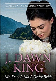 Mr. Darcy's Mail-Order Bride: A Pride and Prejudice Variation (J. Dawn King)