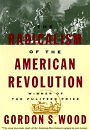 The Radicalism of the American Revolution (Gordon S Wood)