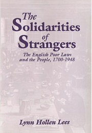 The Solidarities of Strangers: The English Poor Laws and the People 1700 - 1948 (Lynn Hollen Lees)