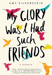 My Glory Was I Had Such Friends: A Memoir (Amy Silverstein)