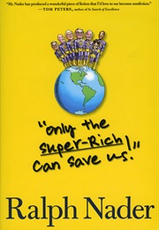 Only the Super Rich Can Save Us! (Ralph Nader)