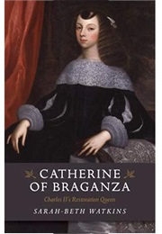 Catherine of Braganza: Charles II's Restoration Queen (Sarah-Beth Watkins)