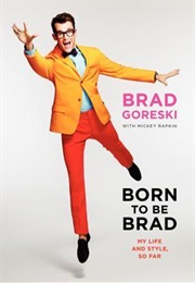 Born to Be Brad: My Life and Style, So Far (Brad Goreski)