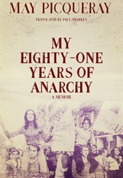 My Eighty-One Years of Anarchy: A Memoir (May Picqueray)