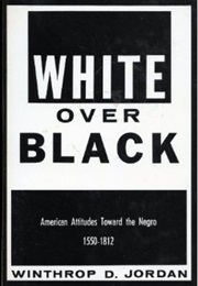 White Over Black: American Attitudes Toward the Negro, 1550-1812 (Winthrop D. Jordan)