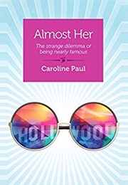 Almost Her: The Strange Dilemma of Being Nearly Famous (Caroline Paul)