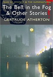 The Bell in the Fog &amp; Other Stories (Gertrude Atherton)