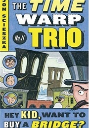 Hey Kid, Want to Buy a Bridge? (Time Warp Trio #11) (Jon Scieszka)