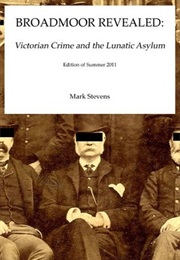 Broadmoor Revealed: Victorian Crime and the Lunatic Asylum (Mark Stevens)