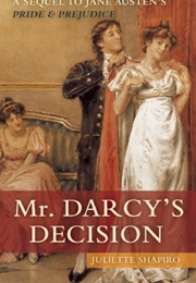 Mr. Darcy's Decision: A Sequel to Jane Austen's Pride and Prejudice (Juliette Shapiro)
