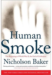 Human Smoke: The Beginnings of World War II, the End of Civivilization (Nicholson Baker)
