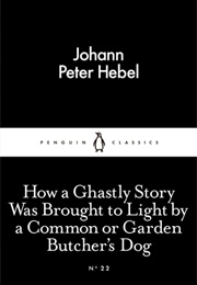 How a Ghastly Story Was Brought to Light by a Common or Garden Butcher's Dog (Johann Peter Hebel)