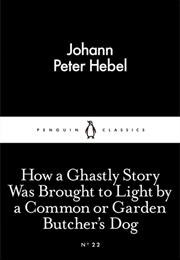 How a Ghastly Story Was Brought to Light by a Common or Garden Butcher&#39;s Dog (Johann Peter Hebel)
