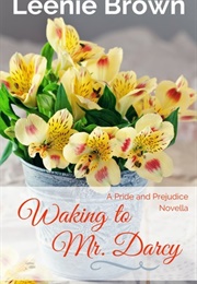 Waking to Mr. Darcy: A Pride and Prejudice Novella (Dash of Darcy #2) (Leenie Brown)