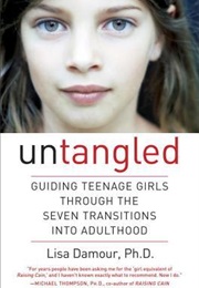 Untangled: Guiding Teenage Girls Through the Seven Transitions Into Adulthood (Lisa Damour)