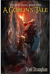A Goblin's Tale Iron Teeth Book 1 (Scott Straughan)