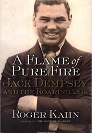 A Flame of Pure Fire: Jack Dempsey and the Roaring '20s (Roger Kahn)