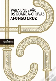 Para Onde Vão Os Guarda-Chuvas (Afonso Cruz)